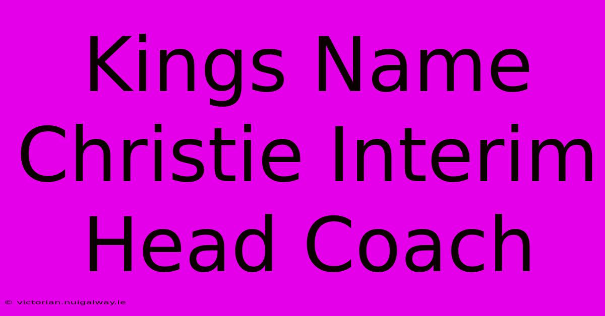 Kings Name Christie Interim Head Coach