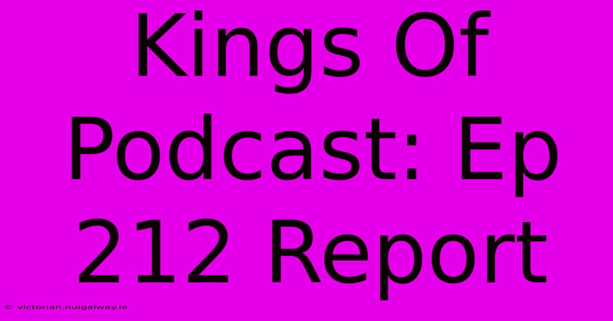 Kings Of Podcast: Ep 212 Report