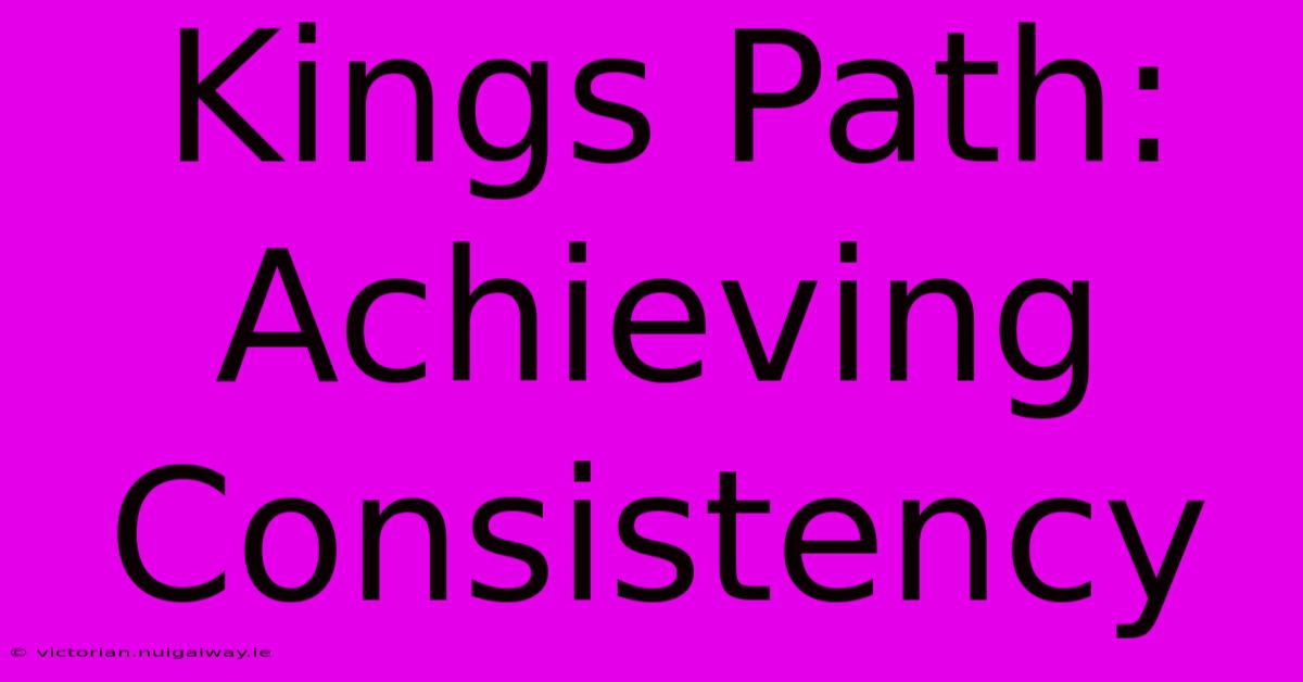 Kings Path: Achieving Consistency