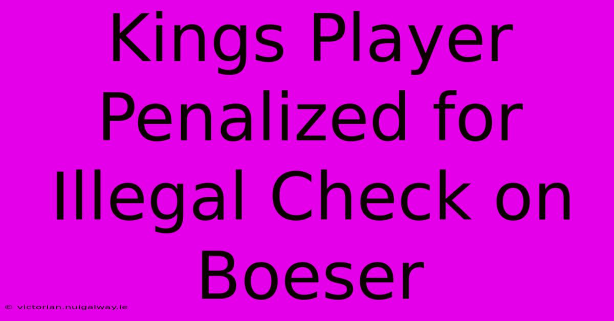 Kings Player Penalized For Illegal Check On Boeser