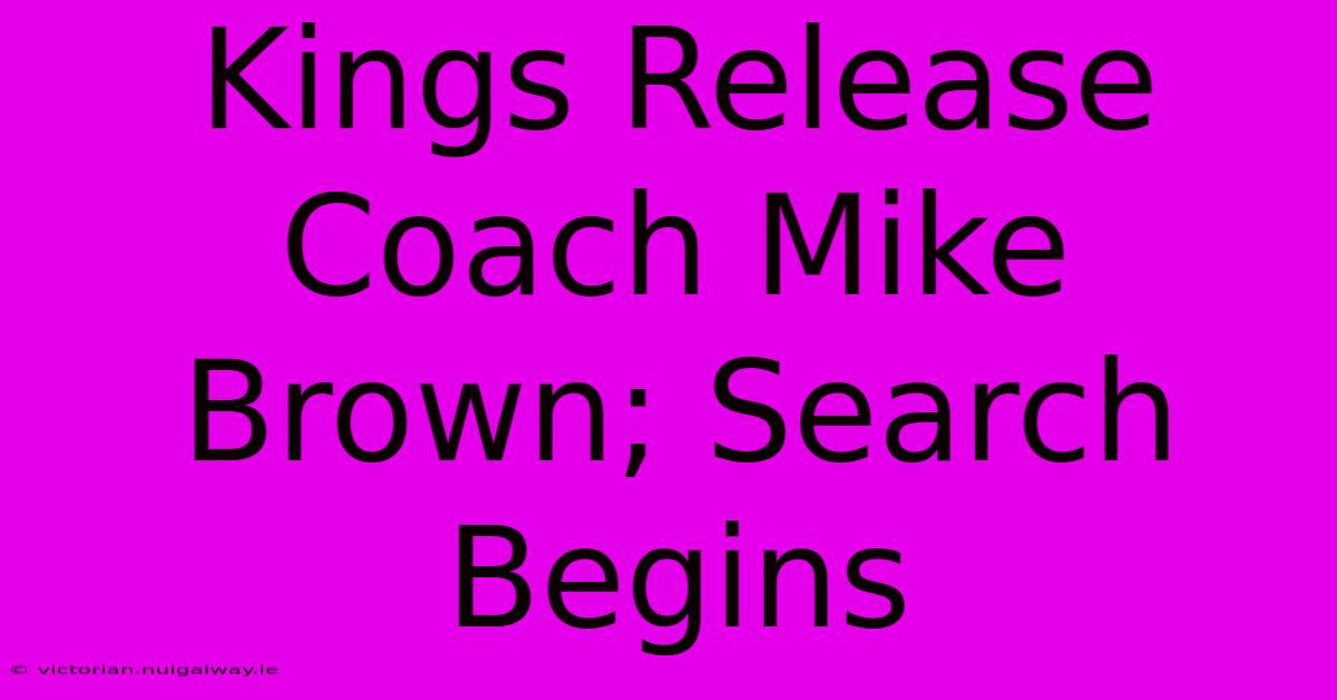 Kings Release Coach Mike Brown; Search Begins