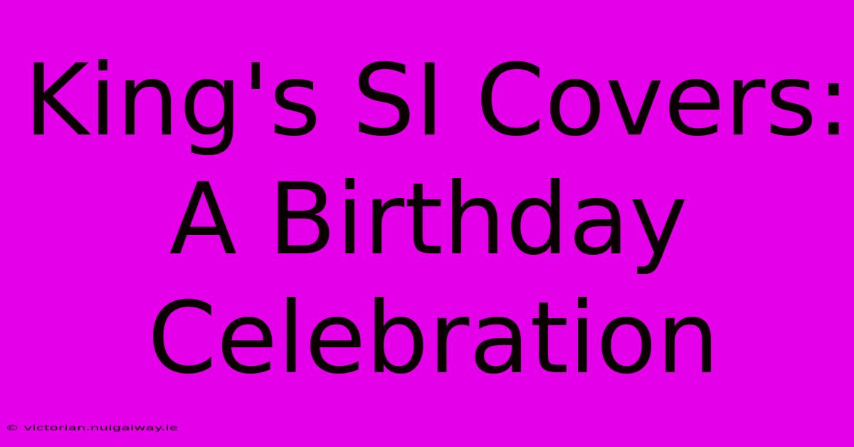 King's SI Covers: A Birthday Celebration