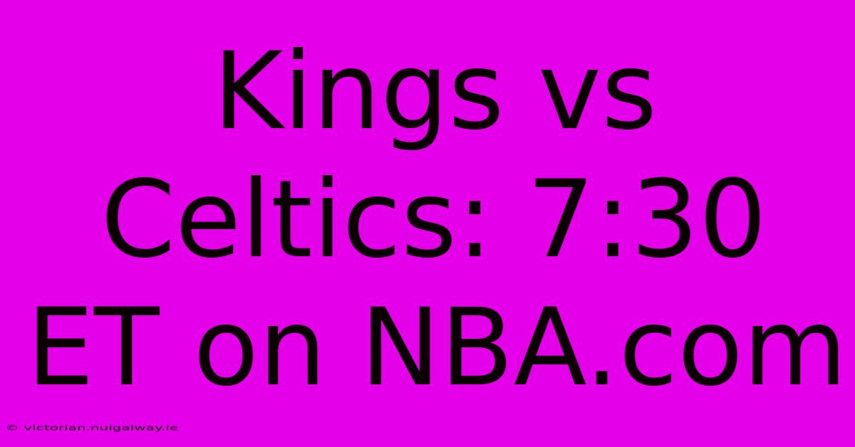 Kings Vs Celtics: 7:30 ET On NBA.com