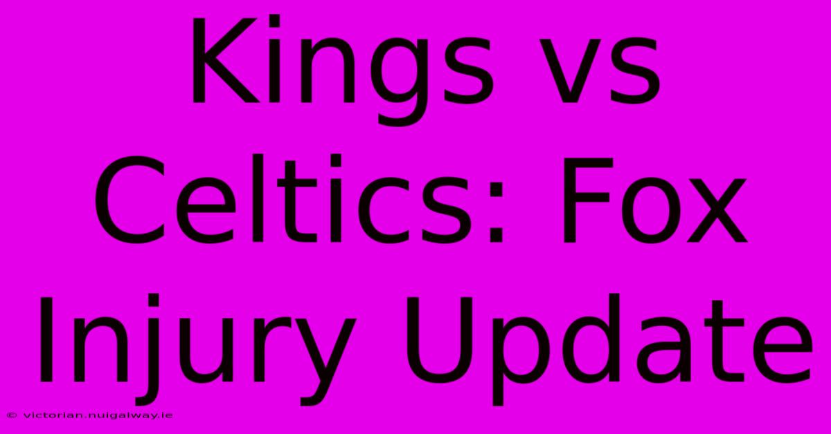 Kings Vs Celtics: Fox Injury Update