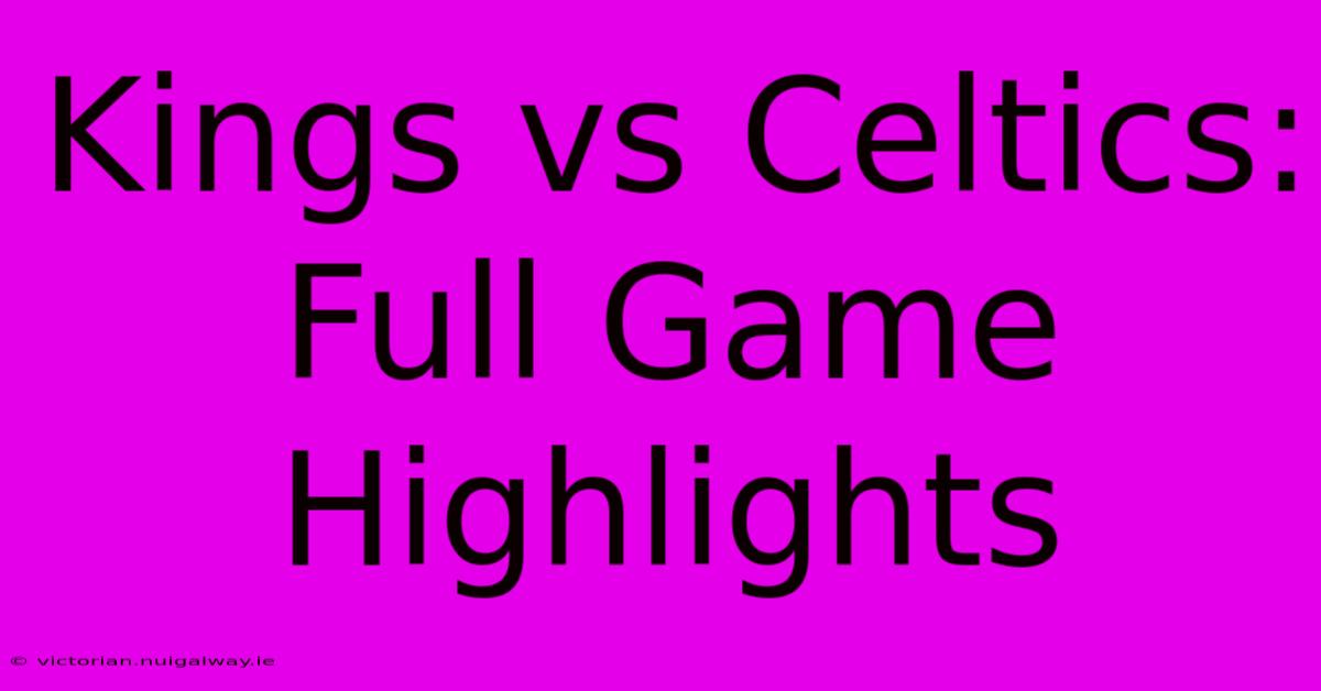 Kings Vs Celtics: Full Game Highlights