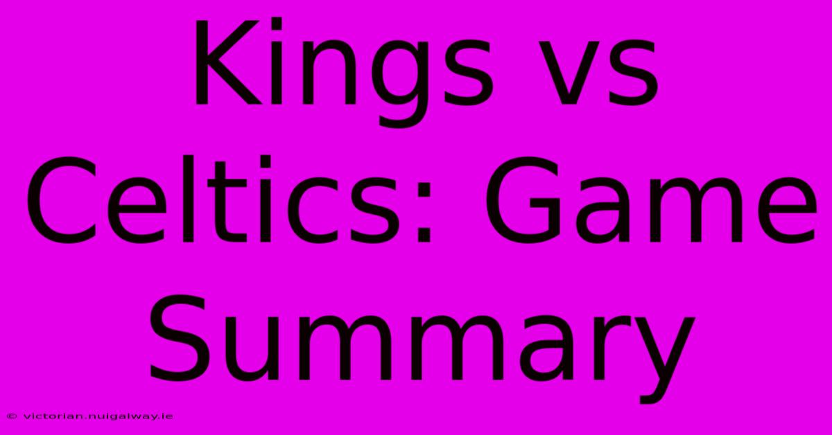 Kings Vs Celtics: Game Summary