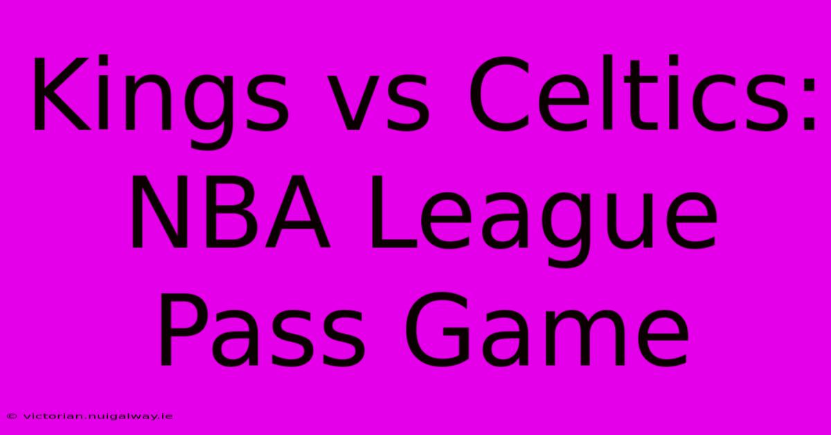 Kings Vs Celtics: NBA League Pass Game