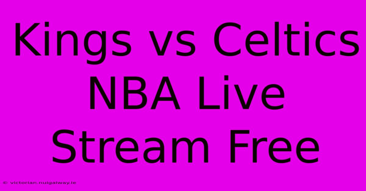 Kings Vs Celtics NBA Live Stream Free