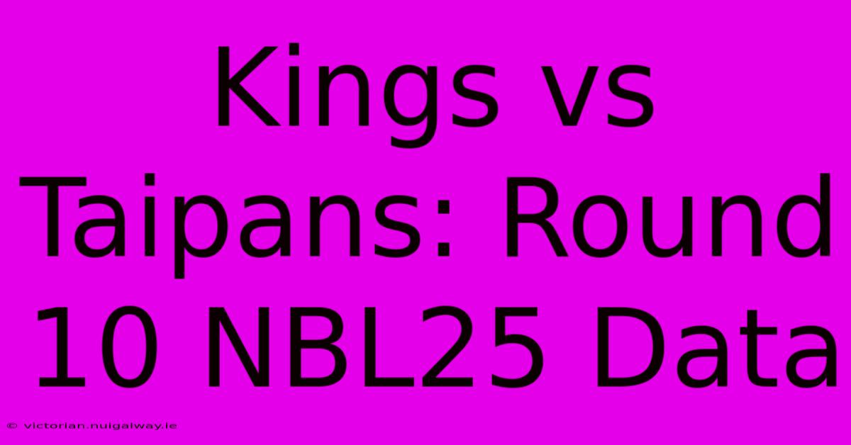 Kings Vs Taipans: Round 10 NBL25 Data