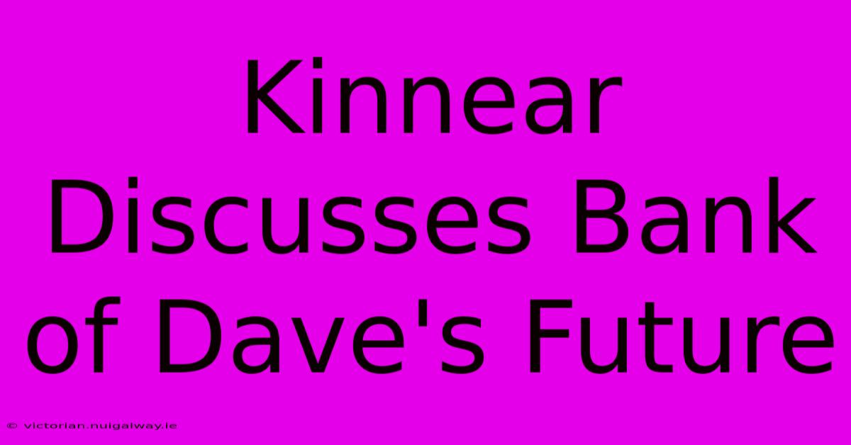 Kinnear Discusses Bank Of Dave's Future