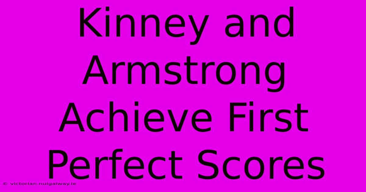 Kinney And Armstrong Achieve First Perfect Scores 