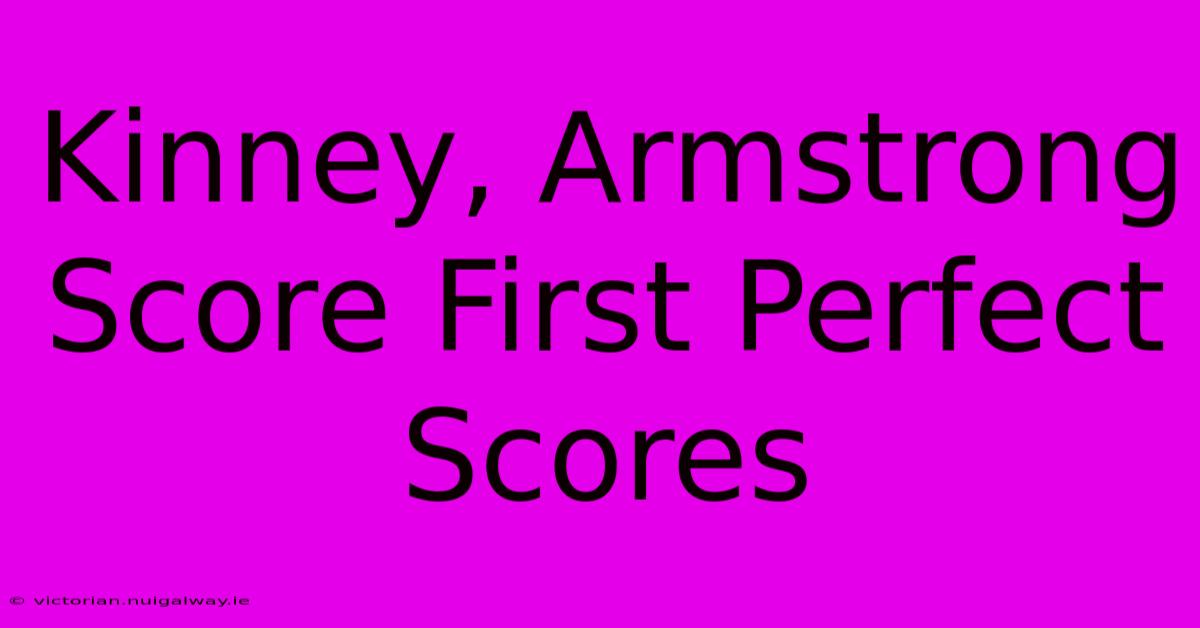 Kinney, Armstrong Score First Perfect Scores