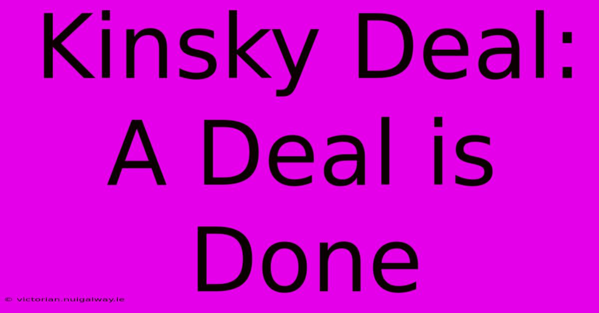 Kinsky Deal: A Deal Is Done