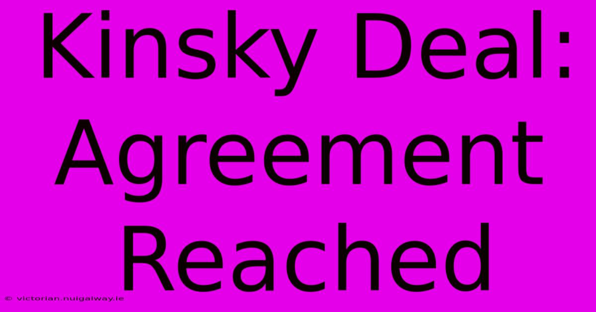 Kinsky Deal: Agreement Reached