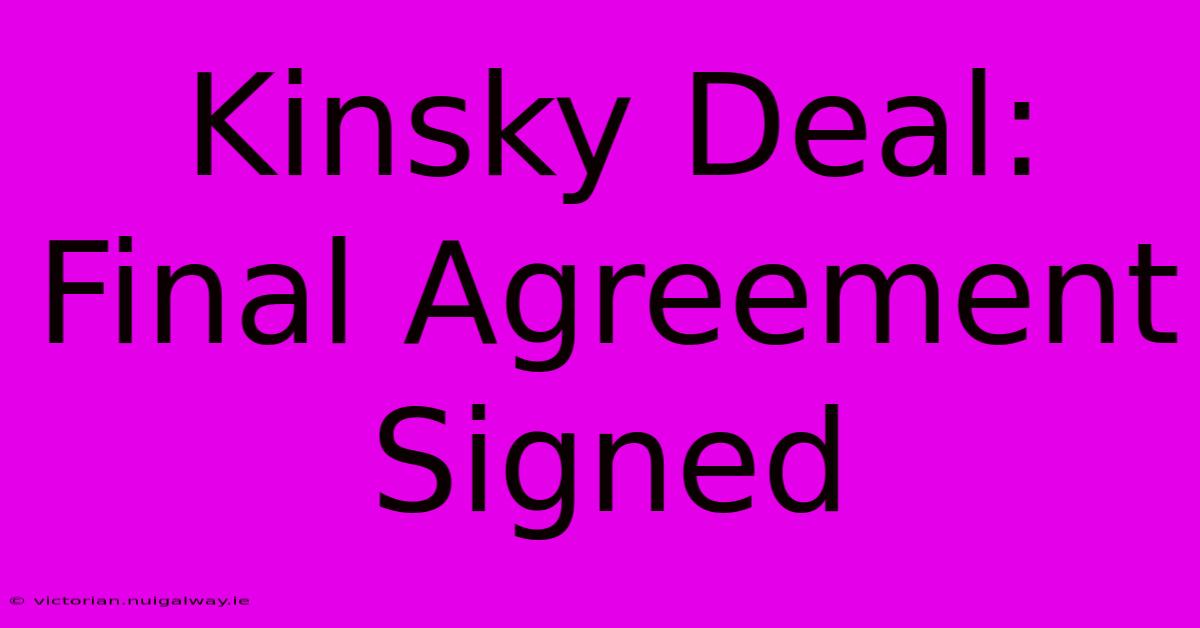 Kinsky Deal: Final Agreement Signed