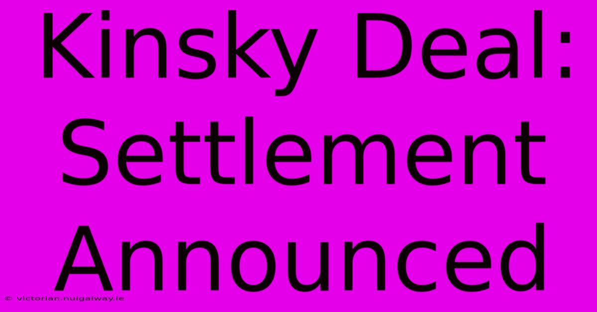 Kinsky Deal: Settlement Announced