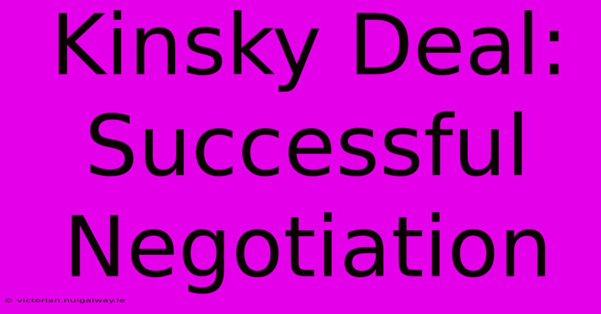 Kinsky Deal: Successful Negotiation