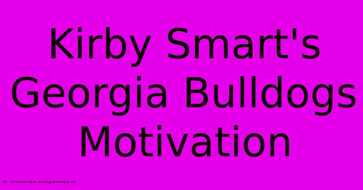 Kirby Smart's Georgia Bulldogs Motivation