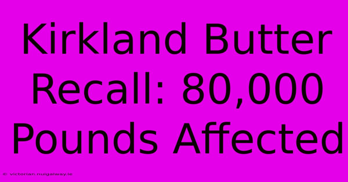 Kirkland Butter Recall: 80,000 Pounds Affected