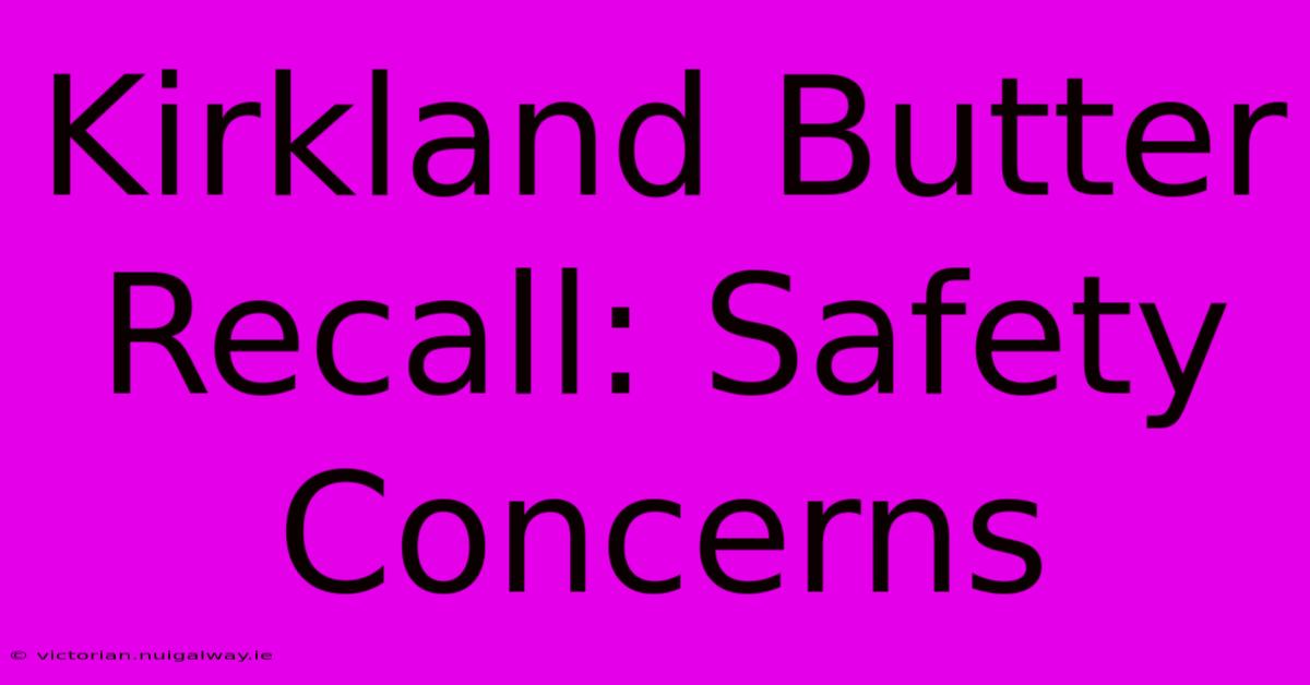 Kirkland Butter Recall: Safety Concerns 