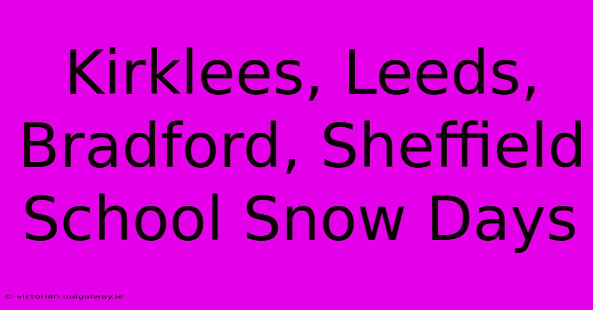 Kirklees, Leeds, Bradford, Sheffield School Snow Days