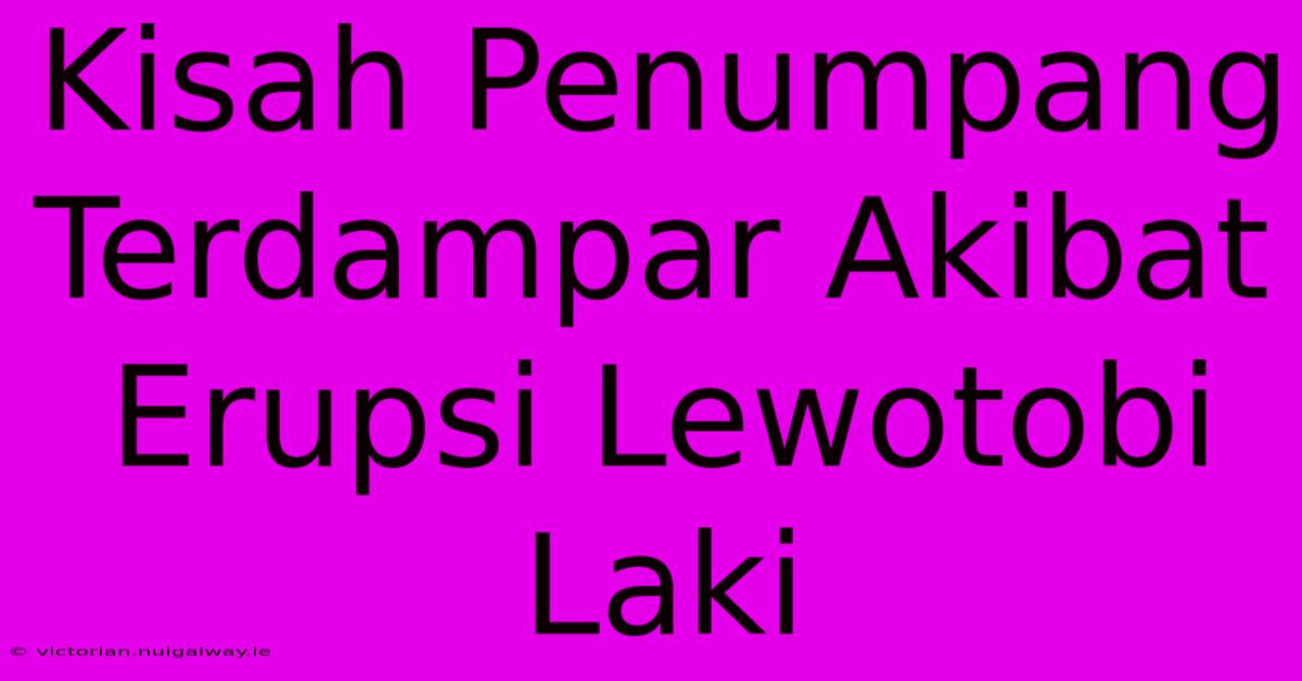 Kisah Penumpang Terdampar Akibat Erupsi Lewotobi Laki