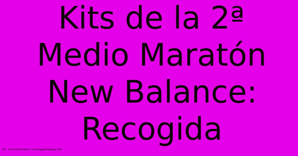 Kits De La 2ª Medio Maratón New Balance: Recogida