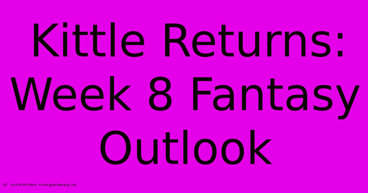 Kittle Returns: Week 8 Fantasy Outlook