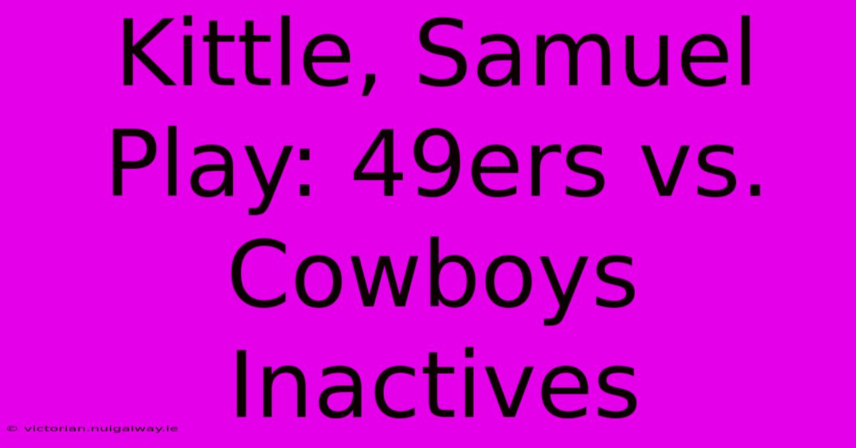 Kittle, Samuel Play: 49ers Vs. Cowboys Inactives