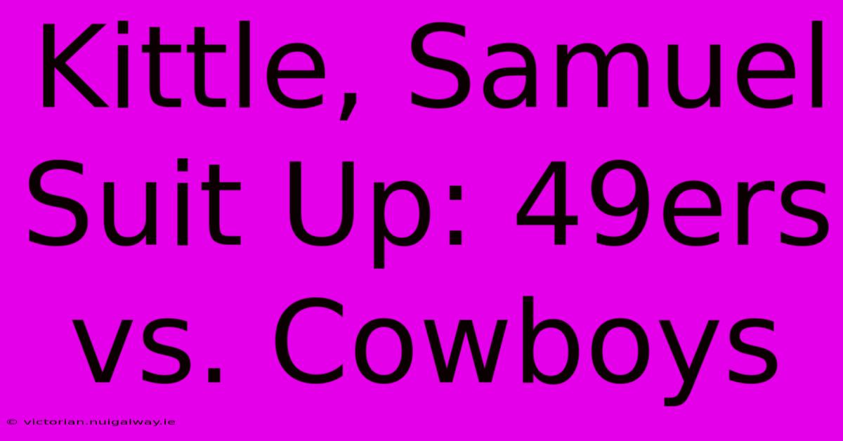 Kittle, Samuel Suit Up: 49ers Vs. Cowboys 