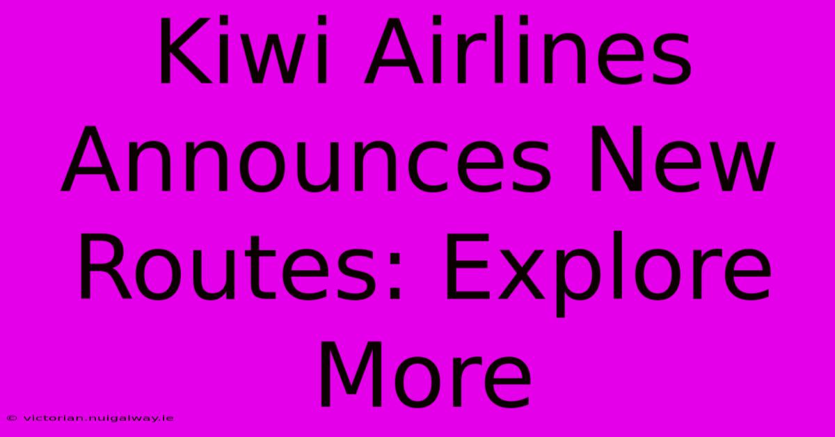 Kiwi Airlines Announces New Routes: Explore More