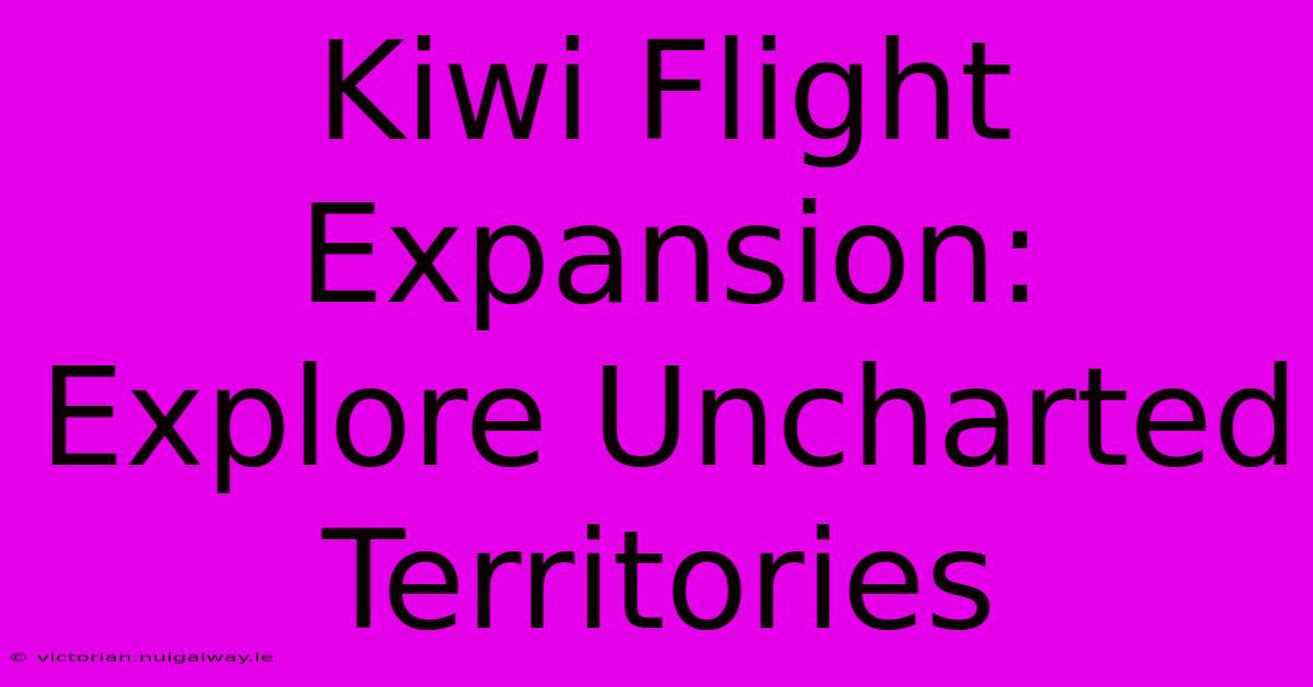 Kiwi Flight Expansion: Explore Uncharted Territories