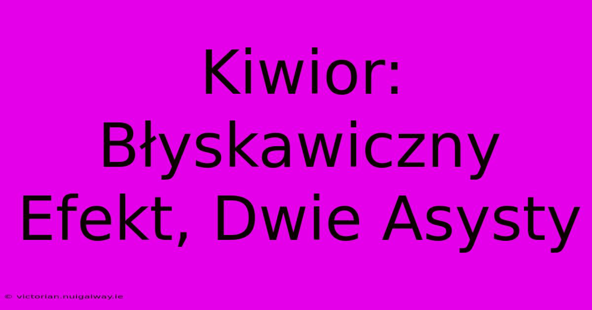 Kiwior: Błyskawiczny Efekt, Dwie Asysty