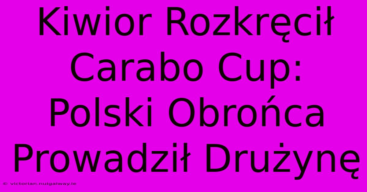 Kiwior Rozkręcił Carabo Cup: Polski Obrońca Prowadził Drużynę 