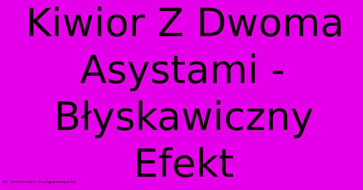 Kiwior Z Dwoma Asystami - Błyskawiczny Efekt