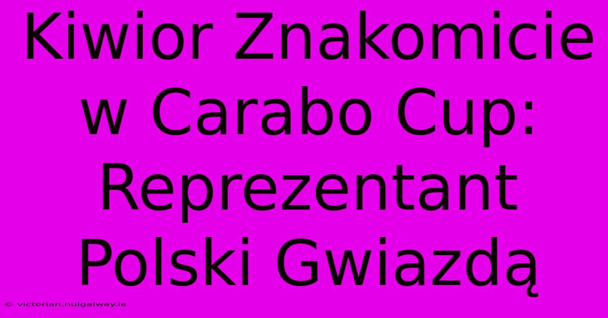 Kiwior Znakomicie W Carabo Cup: Reprezentant Polski Gwiazdą