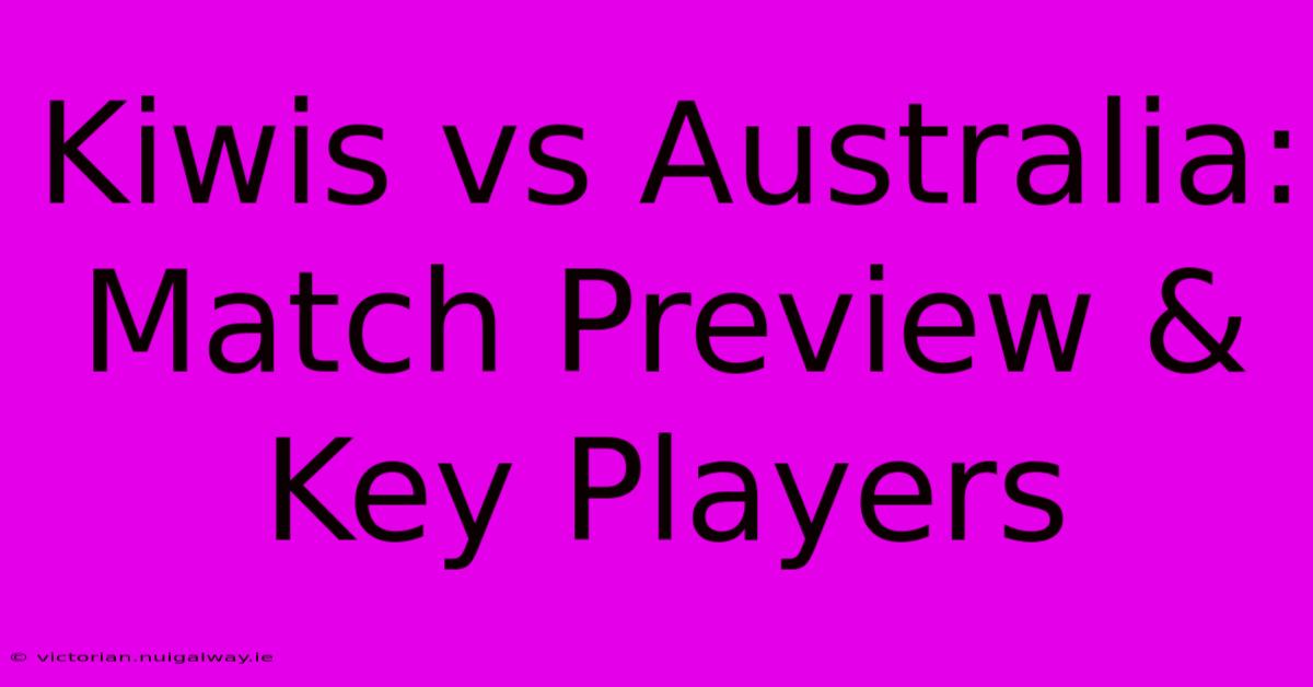 Kiwis Vs Australia: Match Preview & Key Players