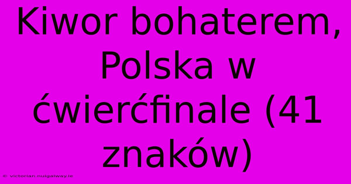 Kiwor Bohaterem, Polska W Ćwierćfinale (41 Znaków)