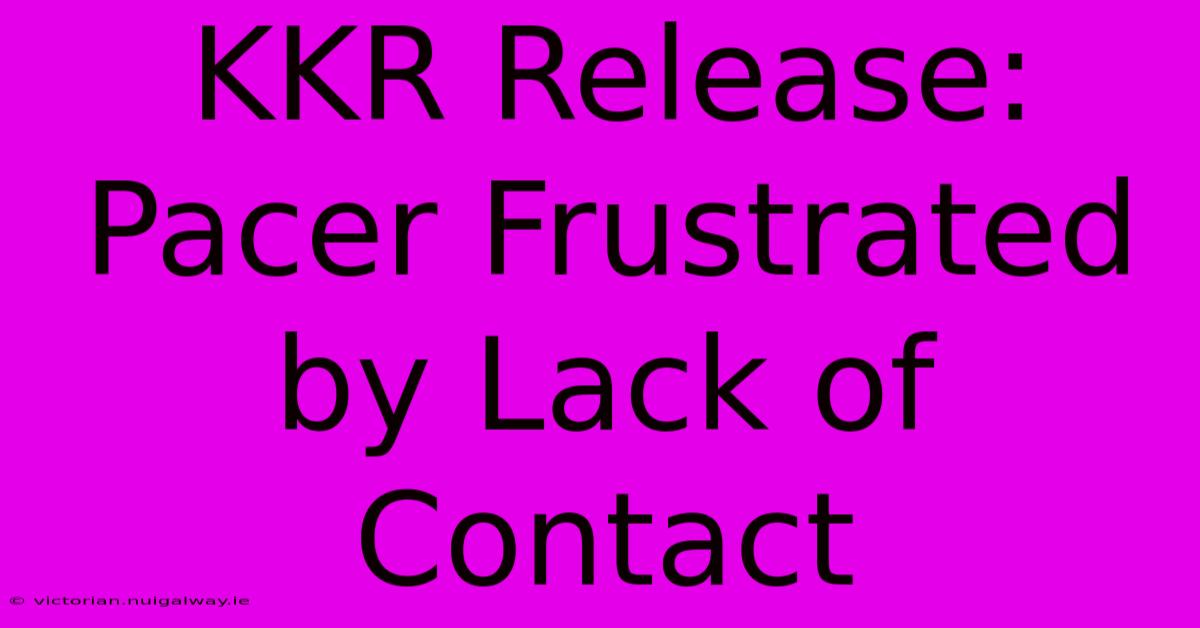 KKR Release: Pacer Frustrated By Lack Of Contact