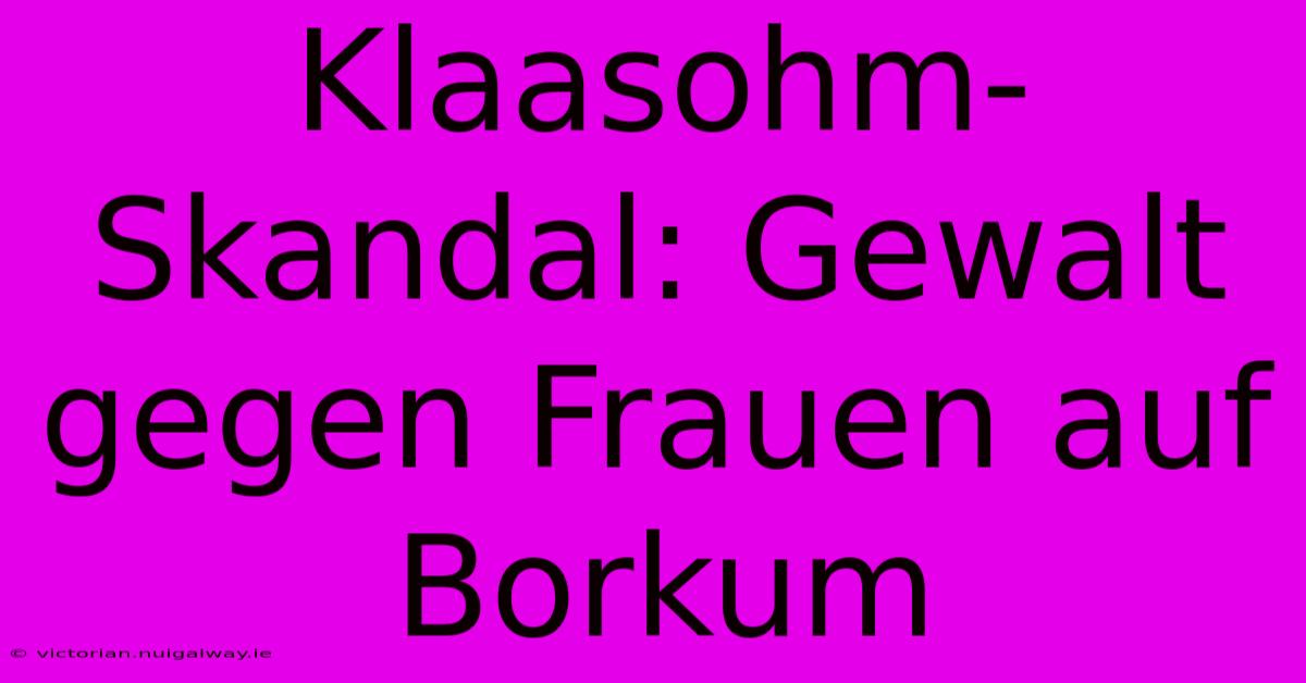 Klaasohm-Skandal: Gewalt Gegen Frauen Auf Borkum