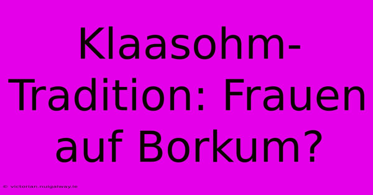 Klaasohm-Tradition: Frauen Auf Borkum?