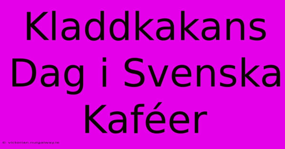 Kladdkakans Dag I Svenska Kaféer 