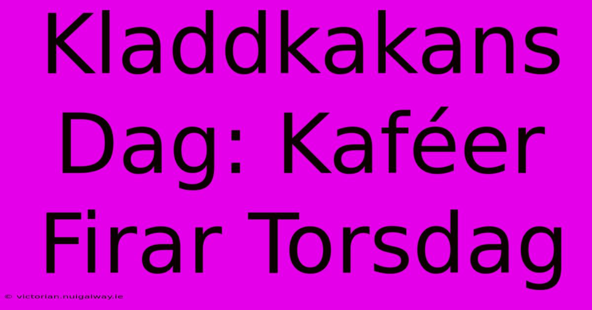 Kladdkakans Dag: Kaféer Firar Torsdag