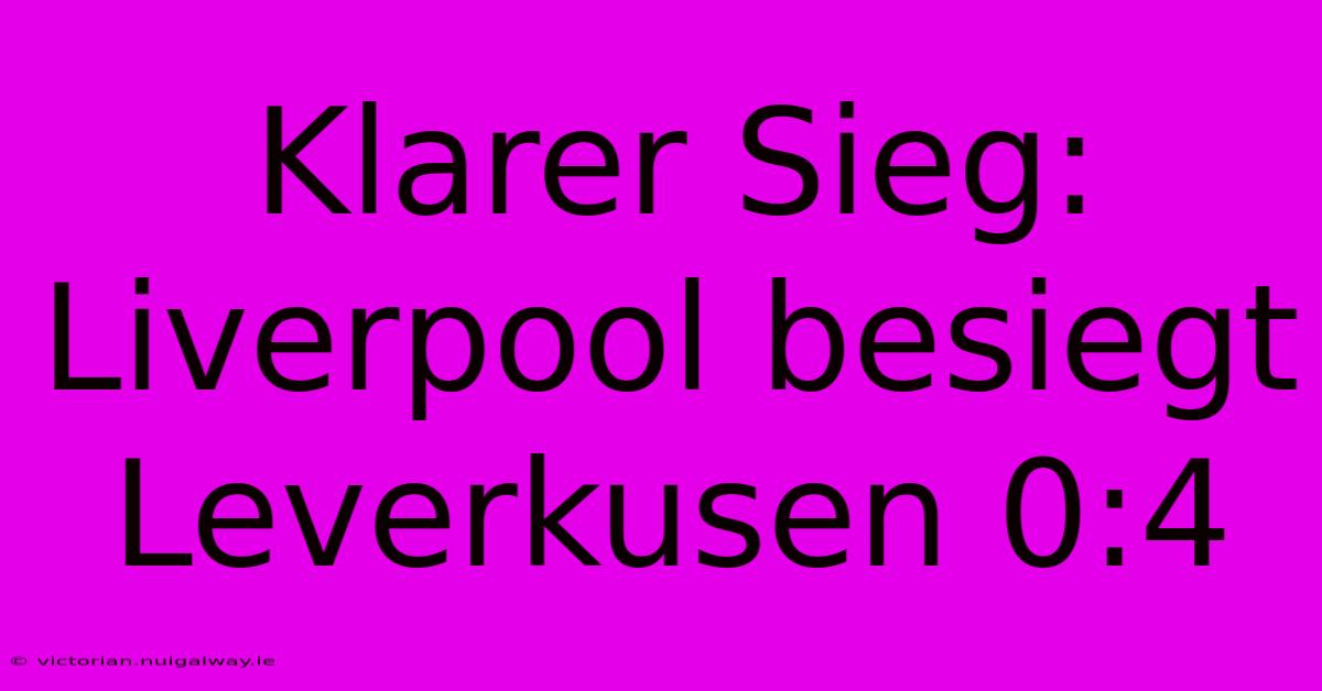 Klarer Sieg: Liverpool Besiegt Leverkusen 0:4