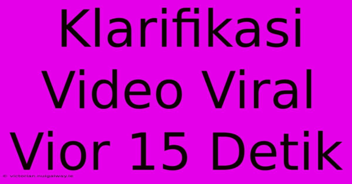 Klarifikasi Video Viral Vior 15 Detik