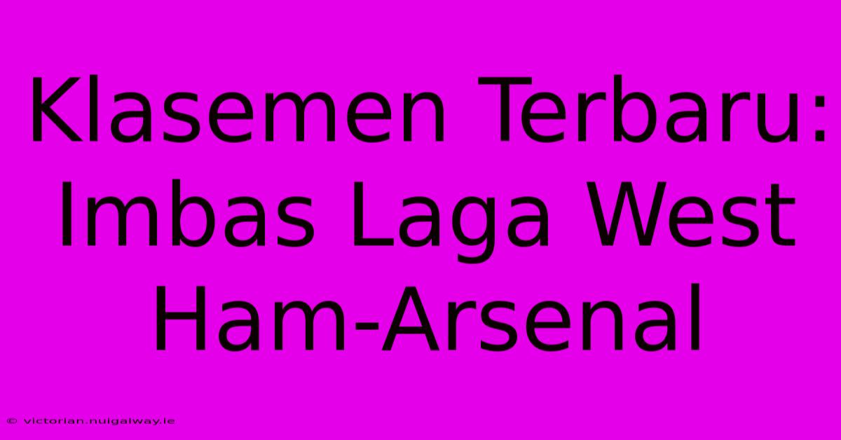 Klasemen Terbaru: Imbas Laga West Ham-Arsenal