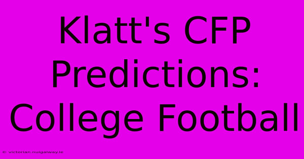 Klatt's CFP Predictions: College Football