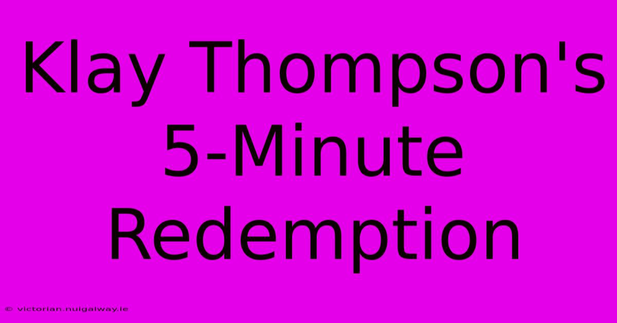 Klay Thompson's 5-Minute Redemption