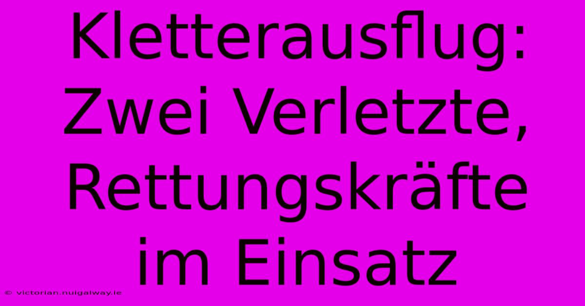 Kletterausflug: Zwei Verletzte, Rettungskräfte Im Einsatz