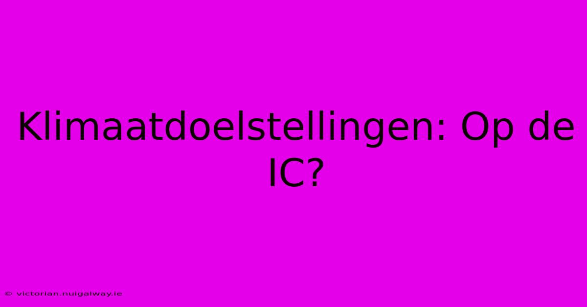 Klimaatdoelstellingen: Op De IC?